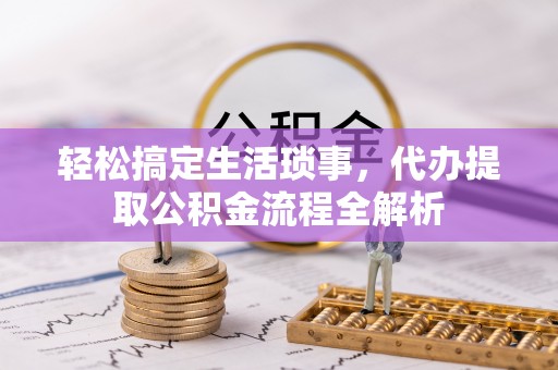 浮山轻松搞定生活琐事，代办提取公积金流程全解析