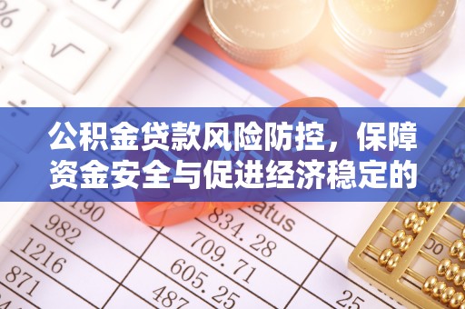 浮山公积金贷款风险防控，保障资金安全与促进经济稳定的关键策略