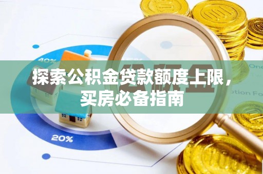 浮山探索公积金贷款额度上限，买房必备指南
