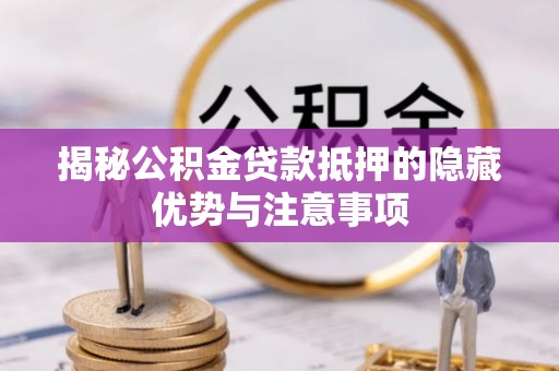 浮山揭秘公积金贷款抵押的隐藏优势与注意事项