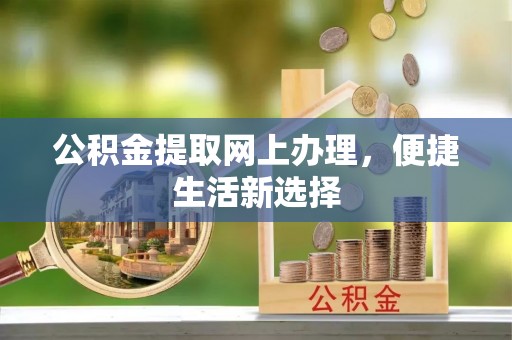 浮山公积金提取网上办理，便捷生活新选择