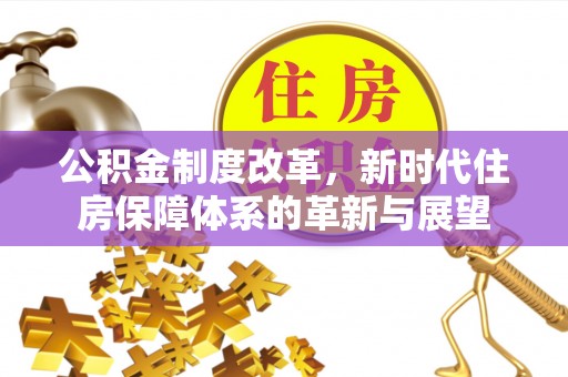 浮山公积金制度改革，新时代住房保障体系的革新与展望