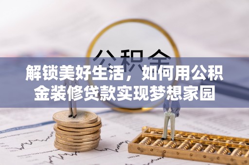 浮山解锁美好生活，如何用公积金装修贷款实现梦想家园