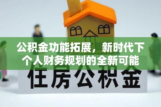 浮山公积金功能拓展，新时代下个人财务规划的全新可能