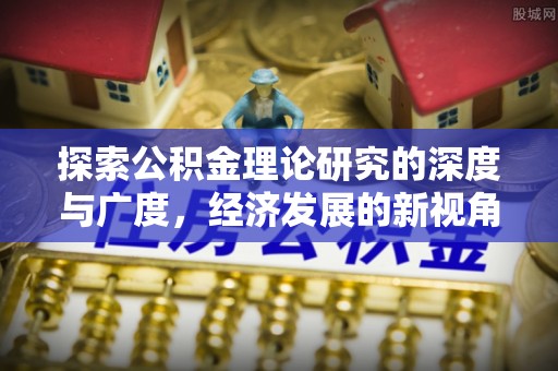 浮山探索公积金理论研究的深度与广度，经济发展的新视角