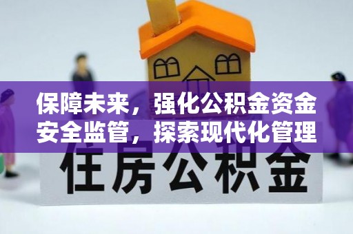 浮山保障未来，强化公积金资金安全监管，探索现代化管理新路径