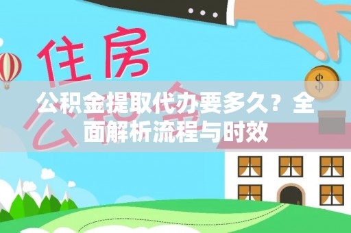 浮山公积金提取代办要多久？全面解析流程与时效