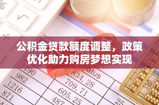 浮山公积金贷款额度调整，政策优化助力购房梦想实现
