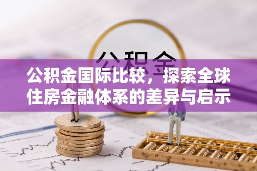 浮山公积金国际比较，探索全球住房金融体系的差异与启示