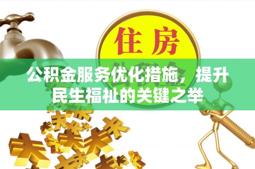 浮山公积金服务优化措施，提升民生福祉的关键之举