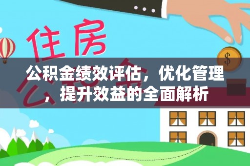 浮山公积金绩效评估，优化管理，提升效益的全面解析