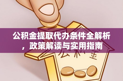 浮山公积金提取代办条件全解析，政策解读与实用指南