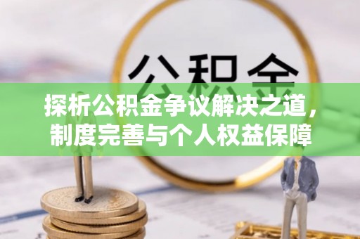 浮山探析公积金争议解决之道，制度完善与个人权益保障