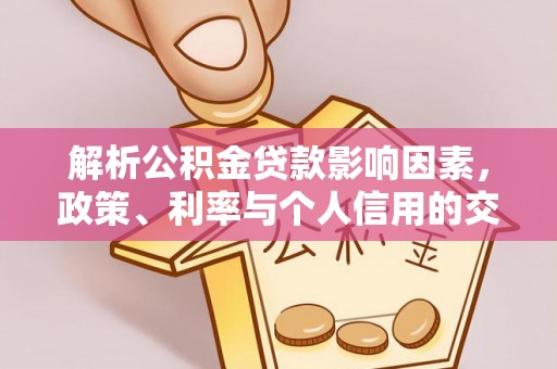 浮山解析公积金贷款影响因素，政策、利率与个人信用的交织作用