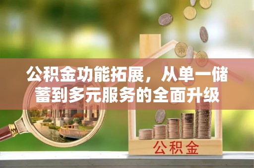 浮山公积金功能拓展，从单一储蓄到多元服务的全面升级