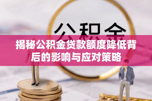 浮山揭秘公积金贷款额度降低背后的影响与应对策略